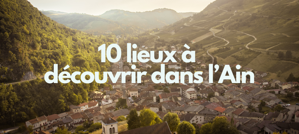 Découvrir 10 lieux incontournables de l'Ain.