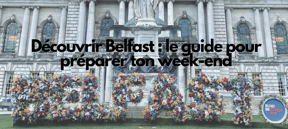Découvrir Belfast : le guide pour préparer ton week-end