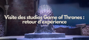 Visite des studios Game of Thrones : mon retour d&rsquo;expérience