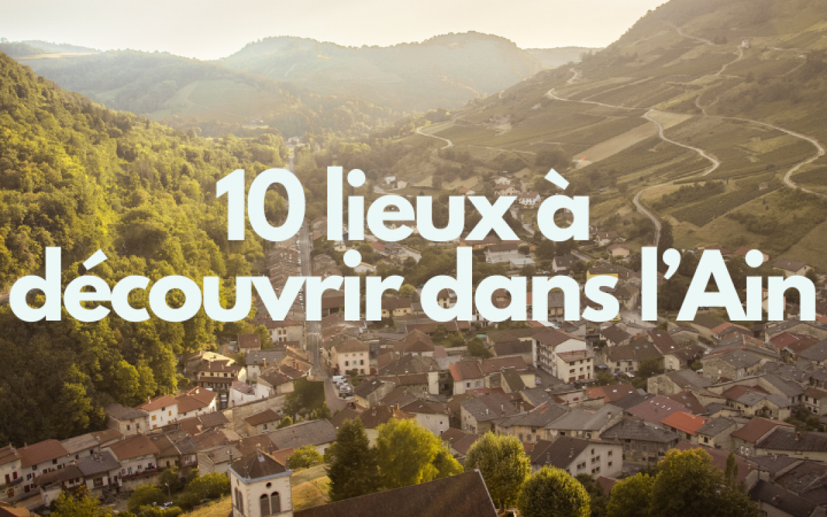 Découvrir 10 lieux incontournables de l'Ain.